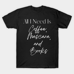 All I need is coffee, mascara, and books! T-Shirt